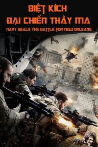 Phim Biệt Kích: Đại Chiến Thây Ma - Navy Seals: The Battle for New Orleans (2016)
