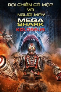 Phim Đại Chiến Cá Mập Và Người Máy - MegaShark vs Kolossus (2015)