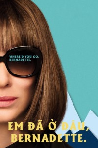 Phim Em Đã Ở Đâu, Bernadette - Where'd You Go, Bernadette (2019)